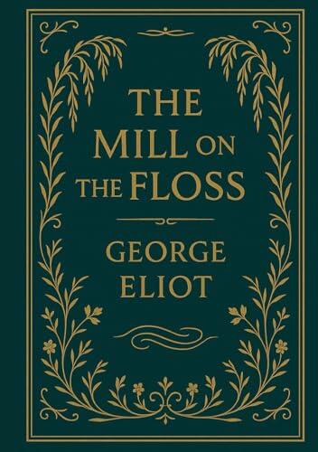 The Mill on the Floss: A powerful Victorian story of emotional conflict, lost innocence, family duty, and a woman's struggle for identity in a judgmental and unforgiving society
