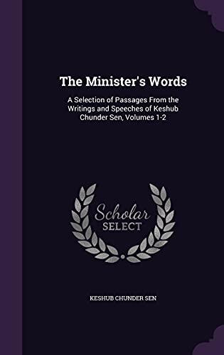 The Minister's Words: A Selection of Passages From the Writings and Speeches of Keshub Chunder Sen, Volumes 1-2