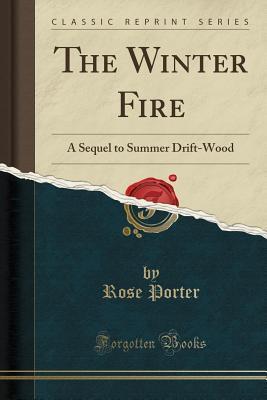 The Winter Fire (Classic Reprint): A Sequel to Summer Drift-Wood