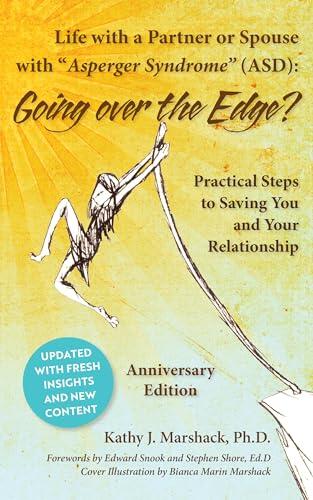Life with a Partner or Spouse with Asperger Syndrome (ASD): Going over the Edge? Practical Steps to Saving You and Your Relationship