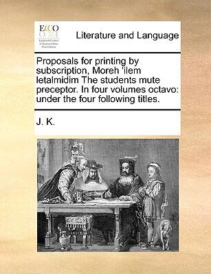 Proposals for Printing by Subscription (Moreh 'ilem Letalmidim: The Students Mute Preceptor, in Four Volumes Octavo)