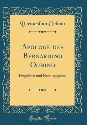 Apologe des Bernardino Ochino: Eingeleitet und Herausgegeben