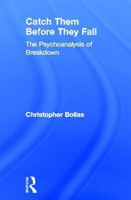 Catch Them Before They Fall: The Psychoanalysis of Breakdown: The Psychoanalysis of Breakdown