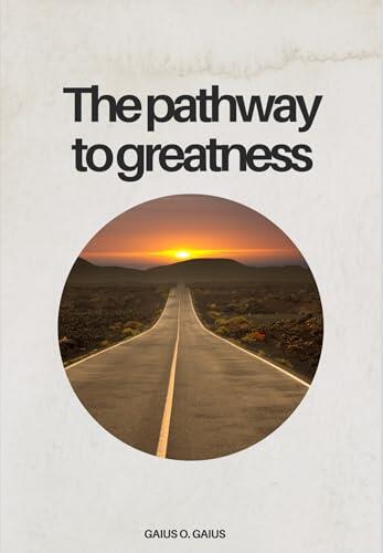 PATHWAY TO GREATNESS: Gaius O. Gaius Pathway to Greatness