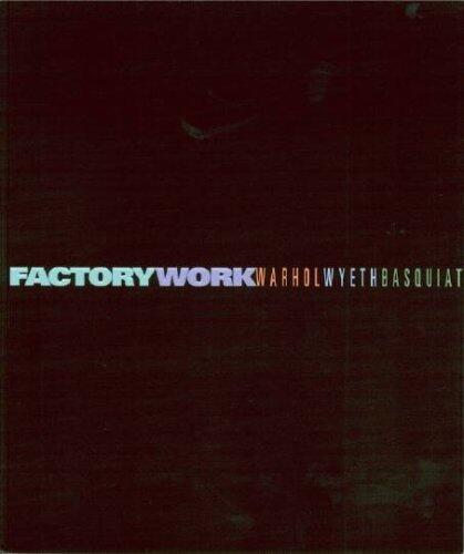 Factory Work: Warhol, Wyeth, Basquiat