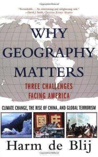 Why Geography Matters: Three Challenges Facing America: Climate Change, the Rise of China, and Global Terrorism by de Blij, Harm published by Oxford University Press, USA