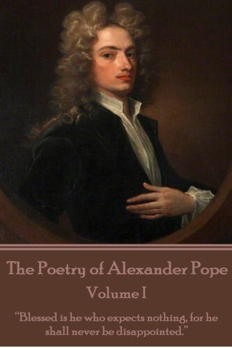 The Poetry of Alexander Pope - Volume I: "Blessed is he who expects nothing, for he shall never be disappointed."