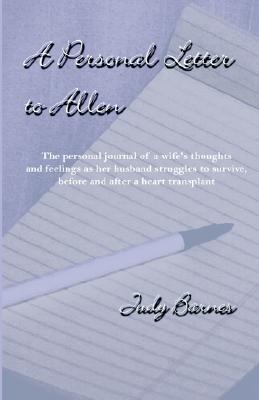 A Personal Letter to Allen: The Personal Journal of a Wife's Thoughts and Feelings As Her Husband Struggles to Survive, Before and After a Heart Transplant