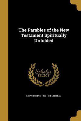 The Parables of the New Testament Spiritually Unfolded