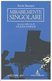 Mirabilmente singolare. Racconto della vita di Glenn Gould
