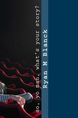 So, yo man, what's your story?: Poems by Ryan Blanck