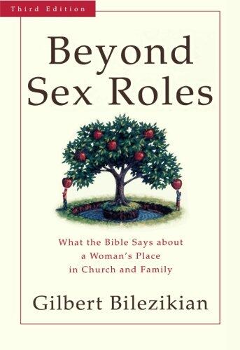 Beyond Sex Roles: What the Bible Says About a Woman's Place in Church and Family