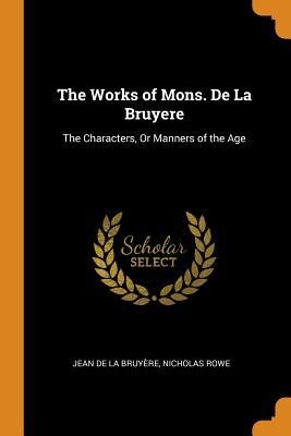 The Works of Mons. de la Bruyere: The Characters, or Manners of the Age