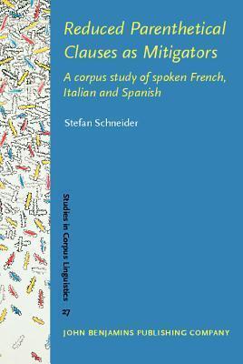 Reduced Parenthetical Clauses as Mitigators: A corpus study of spoken French, Italian and Spanish