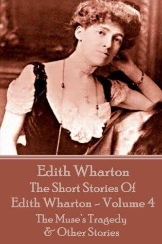 The Short Stories Of Edith Wharton - Volume IV: The Muse's Tragedy & Other Stories
