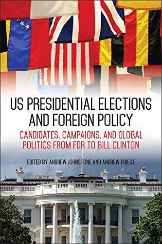 US Presidential Elections and Foreign Policy: Candidates, Campaigns, and Global Politics from FDR to Bill Clinton