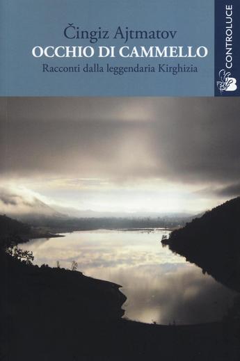 Occhio del cammello. Racconti dalla leggendaria Kirghizia