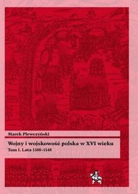 Wojny i wojskowość polska w XVI wieku. Tom I Lata 1500-1548