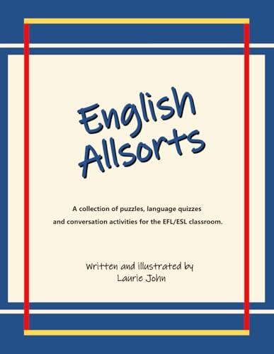 English Allsorts: A collection of puzzles, language quizzes and conversation activities for the EFL/ESL classroom.