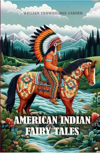 American Indian Fairy Tales: Collection of Indigenous Folklore, Myths and Legends
