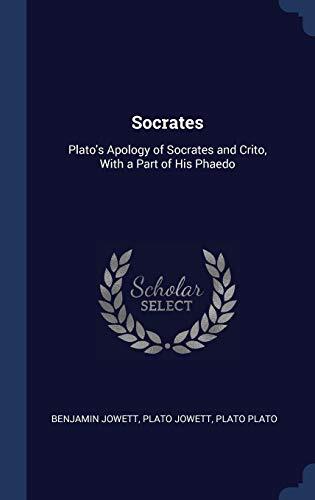 Socrates: Plato's Apology of Socrates and Crito, With a Part of His Phaedo