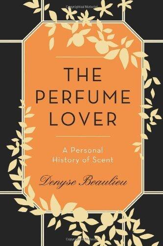 The Perfume Lover: A Personal History of Scent 1st (first) Edition