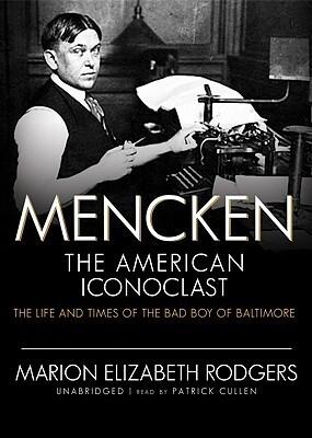Mencken, The American Iconoclast: The Life and Times of the Bad Boy of Baltimore