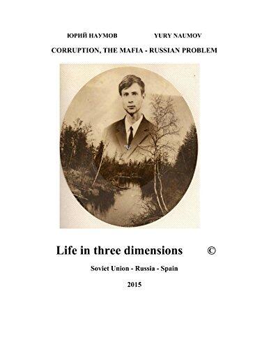 Life in three dimensions Soviet Union – Russia - Spain Yury Naumov: CORRUPTION, THE MAFIA - RUSSIAN PROBLEM