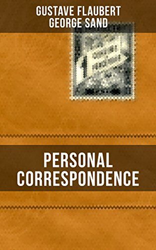Personal Correspondence Between Gustave Flaubert & George Sand: Enriched edition.