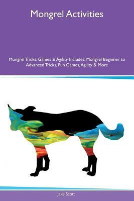 Mongrel Activities Mongrel Tricks, Games & Agility Includes: Mongrel Beginner to Advanced Tricks, Fun Games, Agility & More