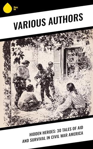 Hidden Heroes: 30 Tales of Aid and Survival in Civil War America