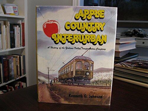 Apple Country Interurban (A History of the Yakima Valley Transportation Company and the Yakima Interurban Trolley Lines)