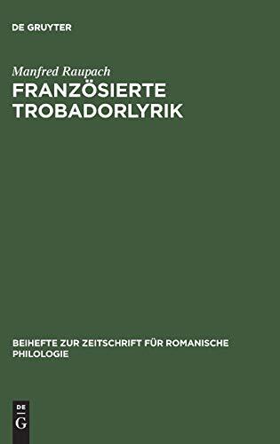 Französierte Trobadorlyrik: Zur Überlieferung provenzalischer Lieder in französischen Handschriften (Beihefte zur Zeitschrift für romanische Philologie, 171)