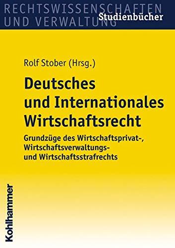 Deutsches und Internationales Wirtschaftsrecht: Grundzüge des Wirtschaftsprivat, Wirtschaftsverwaltungs und Wirtschaftsstrafrechts