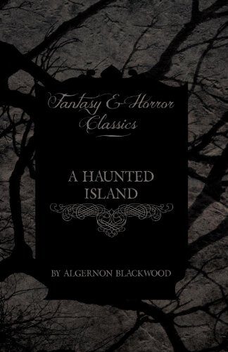 A Haunted Island (Fantasy and Horror Classics) by Algernon Blackwood