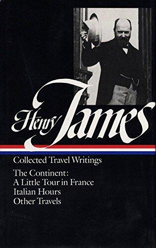 Henry James: Collected Travel Writings (The Continent, A Little Tour in France, Italian Hours, Other Travels)