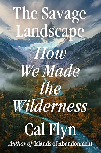 The Savage Landscape: How We Made the Wilderness
