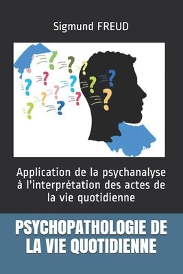 Psychopathologie de la Vie Quotidienne: Application de la psychanalyse � l'interpr�tation des actes de la vie quotidienne