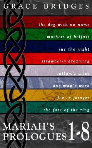 Mariah's Prologues 1-8: The Dog with No Name, Mothers of Belfast, Rue the Night, Strawberry Dreaming, Callum's Alley, One Man's Work, Foe or Forager, The Fate of the Ring