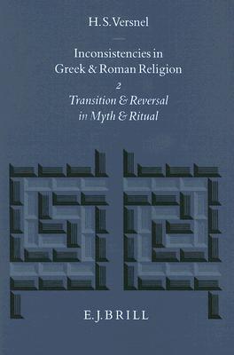 Inconsistencies in Greek and Roman Religion II: Transition and Reversal in Myth and Ritual