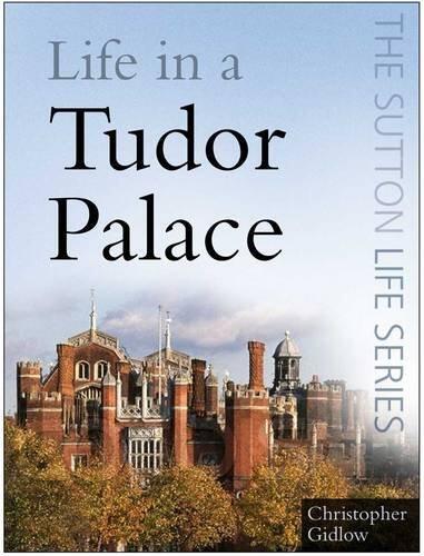 Life in a Tudor Palace (The Sutton Life Series) by Christopher Gidlow