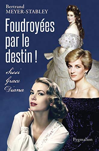 Foudroyées par le destin !: Sissi, Grace, Diana