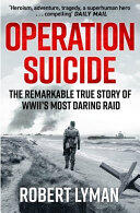 Operation Suicide: The Remarkable True Story of WWII's Most Daring Raid