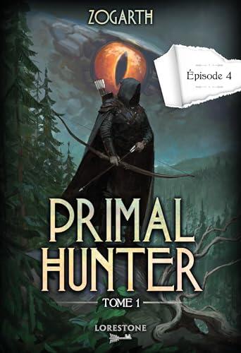 Primal Hunter (Episode 4) Tome 1: Une Aventure de LitRPG