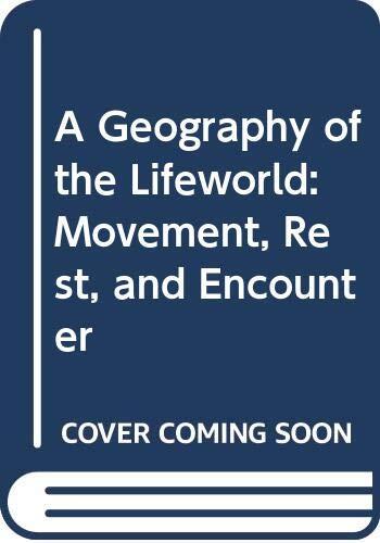 A Geography of the Lifeworld: Movement, Rest, and Encounter