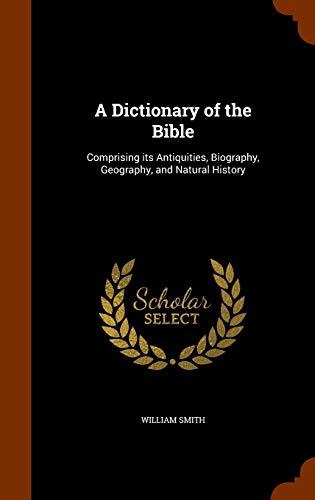 A Dictionary of the Bible: Comprising its Antiquities, Biography, Geography, and Natural History