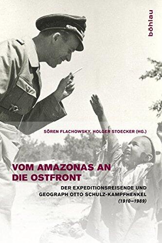 Vom Amazonas an Die Ostfront: Der Expeditionsreisende Und Geograph Otto Schulz-kampfhenkel 1910-1989