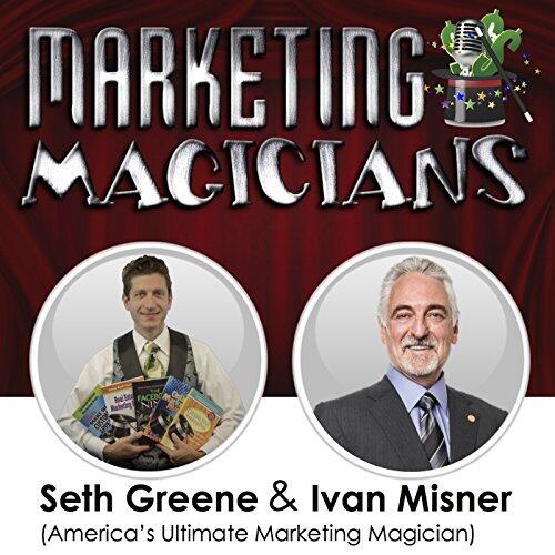 Marketing Magicians: Ivan Misner and Seth Greene: Discover Marketing That makes New Customers Appear Like Magic