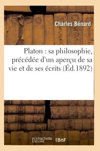 Platon: Sa Philosophie, Précédée d'un Aperçu de Sa Vie et de Ses Écrits