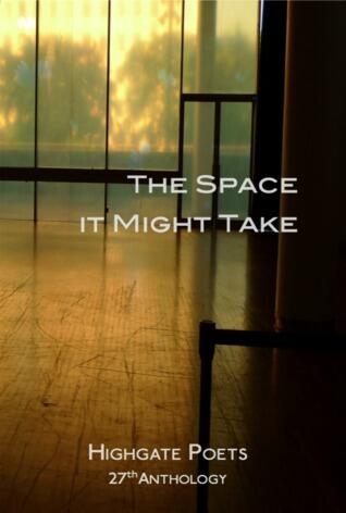 The Space It Might Take, 27th Anthology of the Highgate Poets